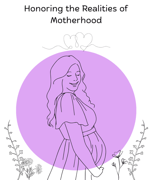 Line drawing of a pregnant woman smiling, holding her belly, with flowers at her sides and a large purple circle behind her. Text above reads, Honoring the Realities of Motherhood.